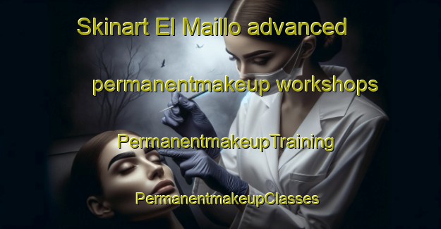Skinart El Maillo advanced permanentmakeup workshops | PermanentmakeupTraining | PermanentmakeupClasses | SkinartTraining-Spain