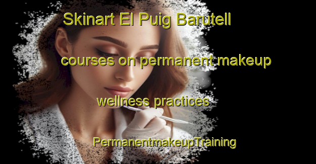 Skinart El Puig Barutell courses on permanent makeup wellness practices | #PermanentmakeupTraining #PermanentmakeupClasses #SkinartTraining-Spain