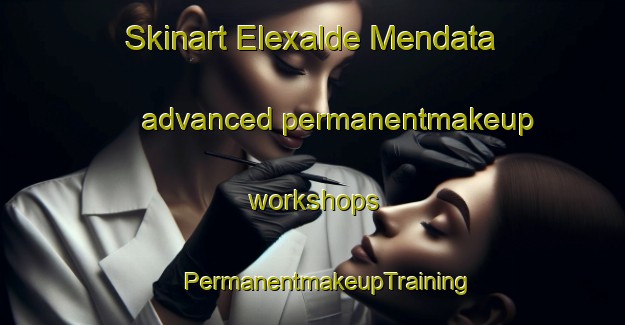 Skinart Elexalde Mendata advanced permanentmakeup workshops | #PermanentmakeupTraining #PermanentmakeupClasses #SkinartTraining-Spain