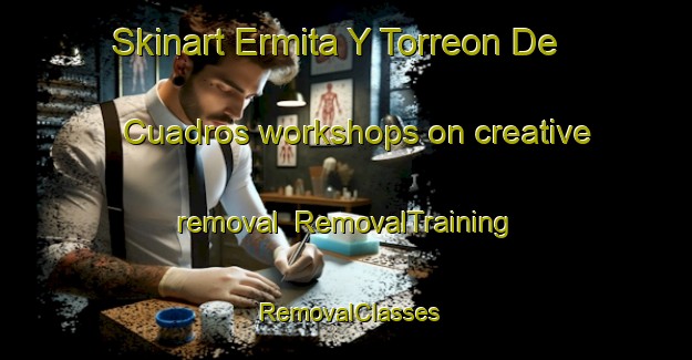 Skinart Ermita Y Torreon De Cuadros workshops on creative removal | RemovalTraining | RemovalClasses | SkinartTraining-Spain