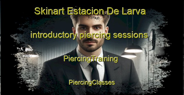 Skinart Estacion De Larva introductory piercing sessions | #PiercingTraining #PiercingClasses #SkinartTraining-Spain