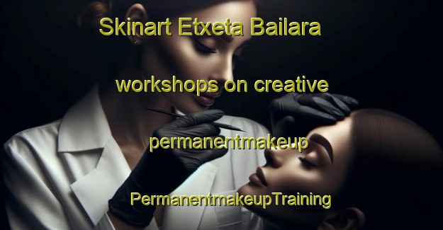 Skinart Etxeta Bailara workshops on creative permanentmakeup | #PermanentmakeupTraining #PermanentmakeupClasses #SkinartTraining-Spain