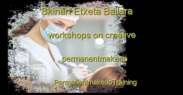 Skinart Etxeta Bailara workshops on creative permanentmakeup | #PermanentmakeupTraining #PermanentmakeupClasses #SkinartTraining-Spain