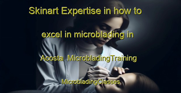 Skinart Expertise in how to excel in microblading in Acosta | #MicrobladingTraining #MicrobladingClasses #SkinartTraining-Spain