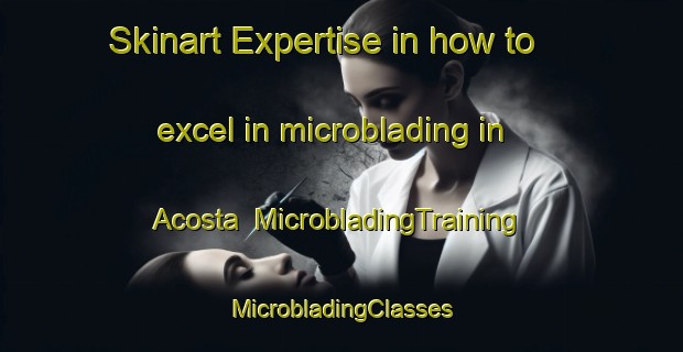 Skinart Expertise in how to excel in microblading in Acosta | #MicrobladingTraining #MicrobladingClasses #SkinartTraining-Spain