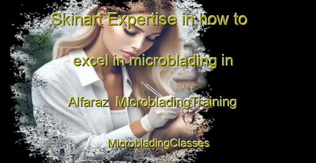 Skinart Expertise in how to excel in microblading in Alfaraz | #MicrobladingTraining #MicrobladingClasses #SkinartTraining-Spain