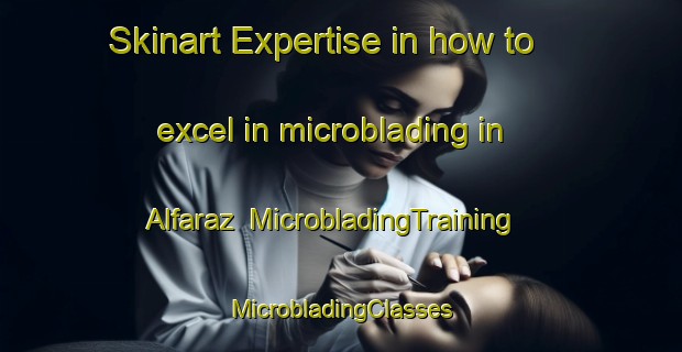 Skinart Expertise in how to excel in microblading in Alfaraz | #MicrobladingTraining #MicrobladingClasses #SkinartTraining-Spain