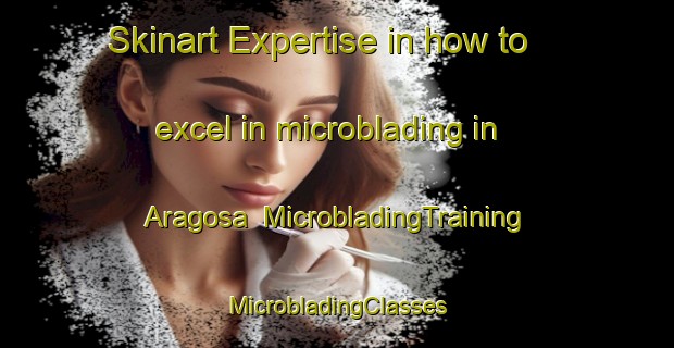 Skinart Expertise in how to excel in microblading in Aragosa | #MicrobladingTraining #MicrobladingClasses #SkinartTraining-Spain