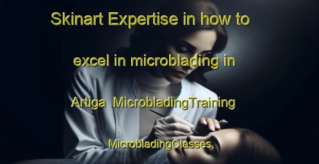 Skinart Expertise in how to excel in microblading in Artiga | #MicrobladingTraining #MicrobladingClasses #SkinartTraining-Spain