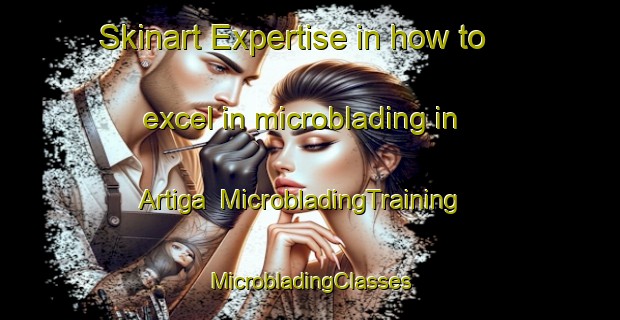 Skinart Expertise in how to excel in microblading in Artiga | #MicrobladingTraining #MicrobladingClasses #SkinartTraining-Spain