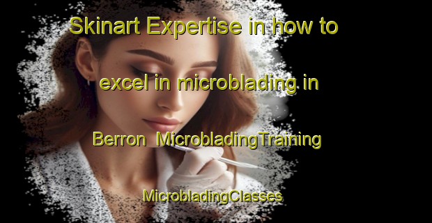 Skinart Expertise in how to excel in microblading in Berron | MicrobladingTraining | MicrobladingClasses | SkinartTraining-Spain