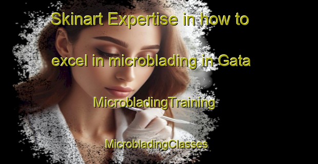 Skinart Expertise in how to excel in microblading in Gata | MicrobladingTraining | MicrobladingClasses | SkinartTraining-Spain