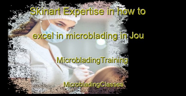 Skinart Expertise in how to excel in microblading in Jou | #MicrobladingTraining #MicrobladingClasses #SkinartTraining-Spain