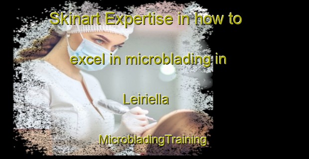 Skinart Expertise in how to excel in microblading in Leiriella | #MicrobladingTraining #MicrobladingClasses #SkinartTraining-Spain