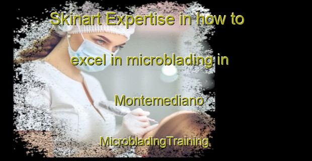 Skinart Expertise in how to excel in microblading in Montemediano | #MicrobladingTraining #MicrobladingClasses #SkinartTraining-Spain