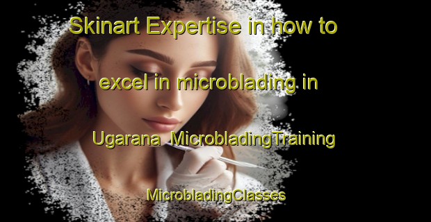 Skinart Expertise in how to excel in microblading in Ugarana | #MicrobladingTraining #MicrobladingClasses #SkinartTraining-Spain