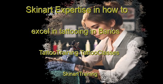 Skinart Expertise in how to excel in tattooing in Banos | #TattooTraining #TattooClasses #SkinartTraining-Spain