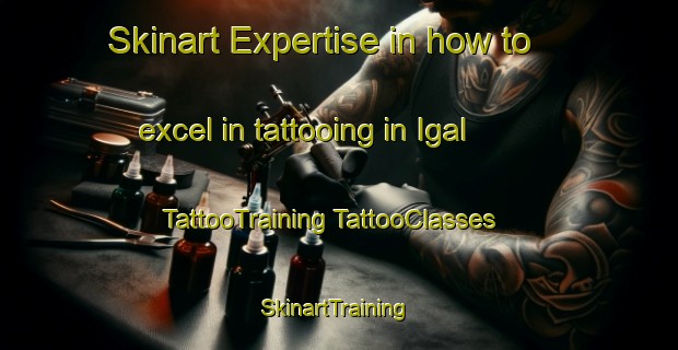 Skinart Expertise in how to excel in tattooing in Igal | #TattooTraining #TattooClasses #SkinartTraining-Spain