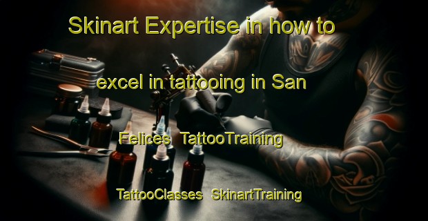 Skinart Expertise in how to excel in tattooing in San Felices | TattooTraining | TattooClasses | SkinartTraining-Spain