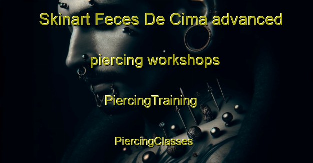 Skinart Feces De Cima advanced piercing workshops | PiercingTraining | PiercingClasses | SkinartTraining-Spain