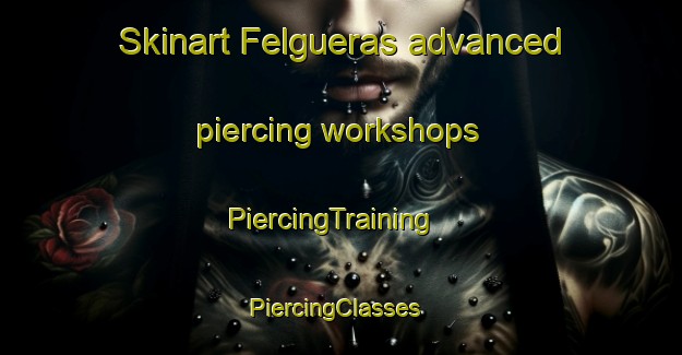 Skinart Felgueras advanced piercing workshops | PiercingTraining | PiercingClasses | SkinartTraining-Spain
