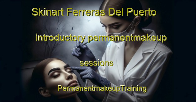 Skinart Ferreras Del Puerto introductory permanentmakeup sessions | #PermanentmakeupTraining #PermanentmakeupClasses #SkinartTraining-Spain