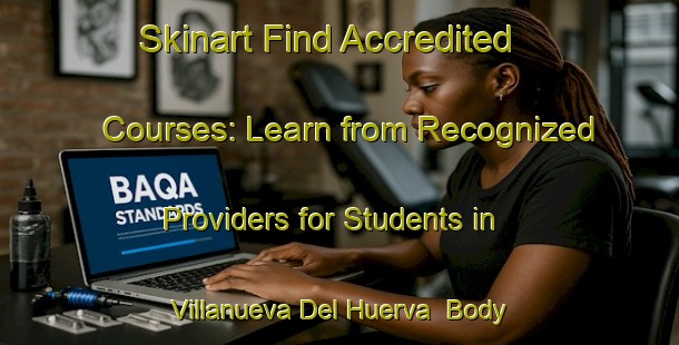 Skinart Find Accredited Courses: Learn from Recognized Providers for Students in Villanueva Del Huerva | Body Art Qualification Authority | BAQA-Spain