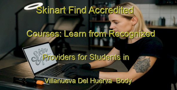 Skinart Find Accredited Courses: Learn from Recognized Providers for Students in Villanueva Del Huerva | Body Art Qualification Authority | BAQA-Spain