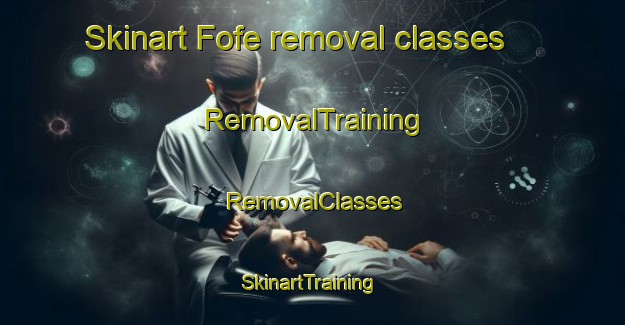 Skinart Fofe removal classes | RemovalTraining | RemovalClasses | SkinartTraining-Spain