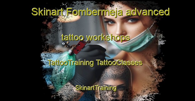 Skinart Fombermeja advanced tattoo workshops | #TattooTraining #TattooClasses #SkinartTraining-Spain