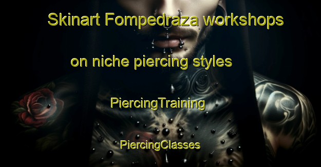 Skinart Fompedraza workshops on niche piercing styles | #PiercingTraining #PiercingClasses #SkinartTraining-Spain