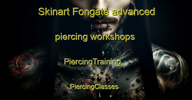 Skinart Fongate advanced piercing workshops | PiercingTraining | PiercingClasses | SkinartTraining-Spain
