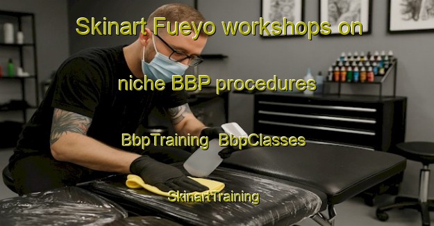 Skinart Fueyo workshops on niche BBP procedures | BbpTraining | BbpClasses | SkinartTraining-Spain