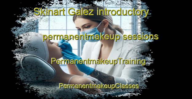 Skinart Galez introductory permanentmakeup sessions | PermanentmakeupTraining | PermanentmakeupClasses | SkinartTraining-Spain