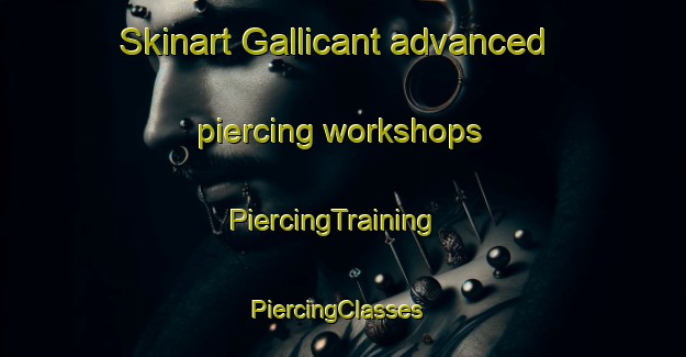 Skinart Gallicant advanced piercing workshops | PiercingTraining | PiercingClasses | SkinartTraining-Spain