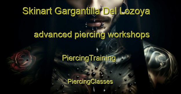 Skinart Gargantilla Del Lozoya advanced piercing workshops | #PiercingTraining #PiercingClasses #SkinartTraining-Spain