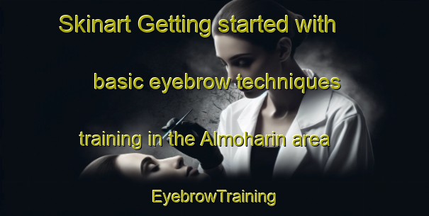 Skinart Getting started with basic eyebrow techniques training in the Almoharin area | EyebrowTraining | EyebrowClasses | SkinartTraining-Spain