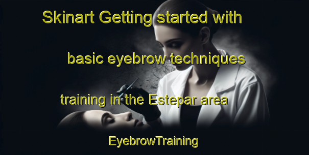 Skinart Getting started with basic eyebrow techniques training in the Estepar area | EyebrowTraining | EyebrowClasses | SkinartTraining-Spain