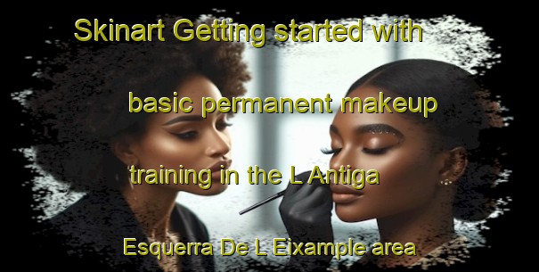 Skinart Getting started with basic permanent makeup training in the L Antiga Esquerra De L Eixample area | PermanentmakeupTraining | PermanentmakeupClasses | SkinartTraining-Spain