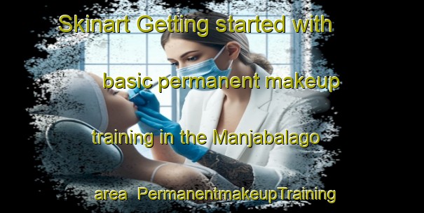 Skinart Getting started with basic permanent makeup training in the Manjabalago area | PermanentmakeupTraining | PermanentmakeupClasses | SkinartTraining-Spain
