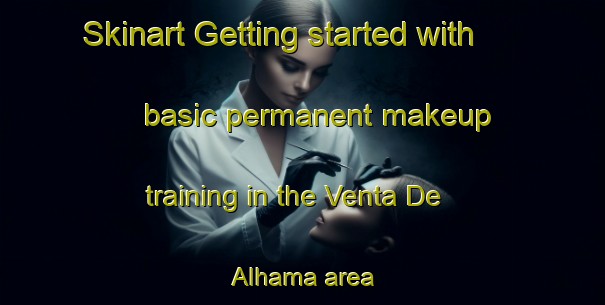 Skinart Getting started with basic permanent makeup training in the Venta De Alhama area | PermanentmakeupTraining | PermanentmakeupClasses | SkinartTraining-Spain