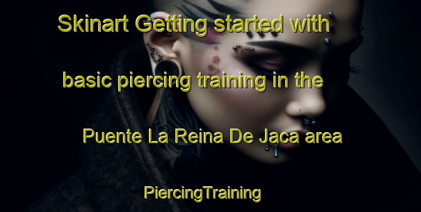Skinart Getting started with basic piercing training in the Puente La Reina De Jaca area | PiercingTraining | PiercingClasses | SkinartTraining-Spain