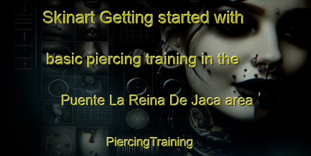 Skinart Getting started with basic piercing training in the Puente La Reina De Jaca area | PiercingTraining | PiercingClasses | SkinartTraining-Spain