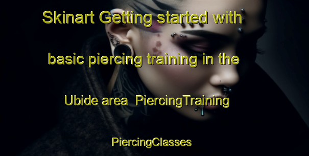 Skinart Getting started with basic piercing training in the Ubide area | PiercingTraining | PiercingClasses | SkinartTraining-Spain