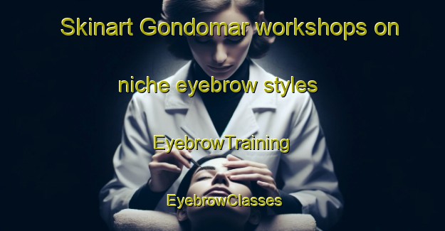 Skinart Gondomar workshops on niche eyebrow styles | EyebrowTraining | EyebrowClasses | SkinartTraining-Spain