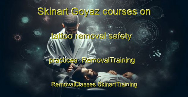 Skinart Goyaz courses on tattoo removal safety practices | #RemovalTraining #RemovalClasses #SkinartTraining-Spain