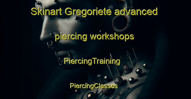 Skinart Gregoriete advanced piercing workshops | PiercingTraining | PiercingClasses | SkinartTraining-Spain