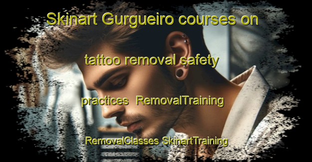 Skinart Gurgueiro courses on tattoo removal safety practices | #RemovalTraining #RemovalClasses #SkinartTraining-Spain