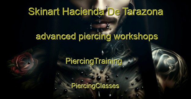 Skinart Hacienda De Tarazona advanced piercing workshops | #PiercingTraining #PiercingClasses #SkinartTraining-Spain