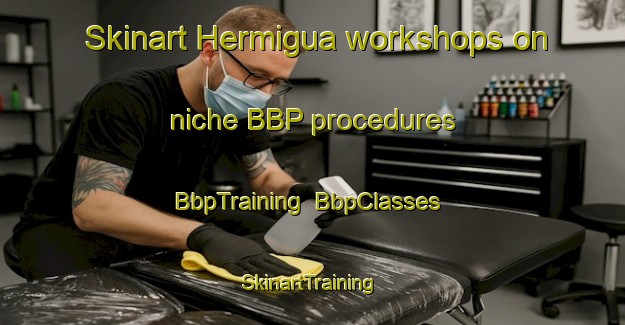 Skinart Hermigua workshops on niche BBP procedures | BbpTraining | BbpClasses | SkinartTraining-Spain